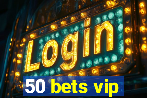 50 bets vip